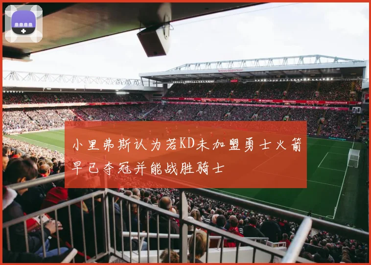 小里弗斯认为若KD未加盟勇士火箭早已夺冠并能战胜骑士
