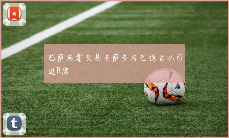 巴萨或需交易卡萨多与巴德吉以引进B席